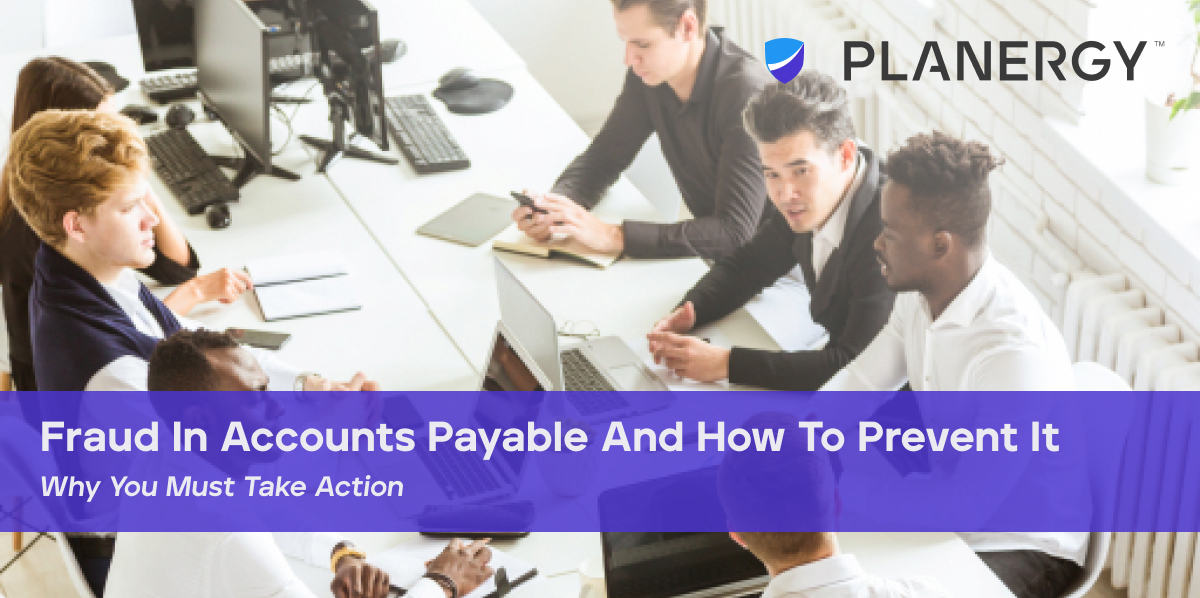 Fraud In Accounts Payable And How To Prevent It | PLANERGY Software