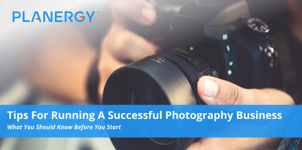 Tips For Running A Successful Photography Business | Planergy Software