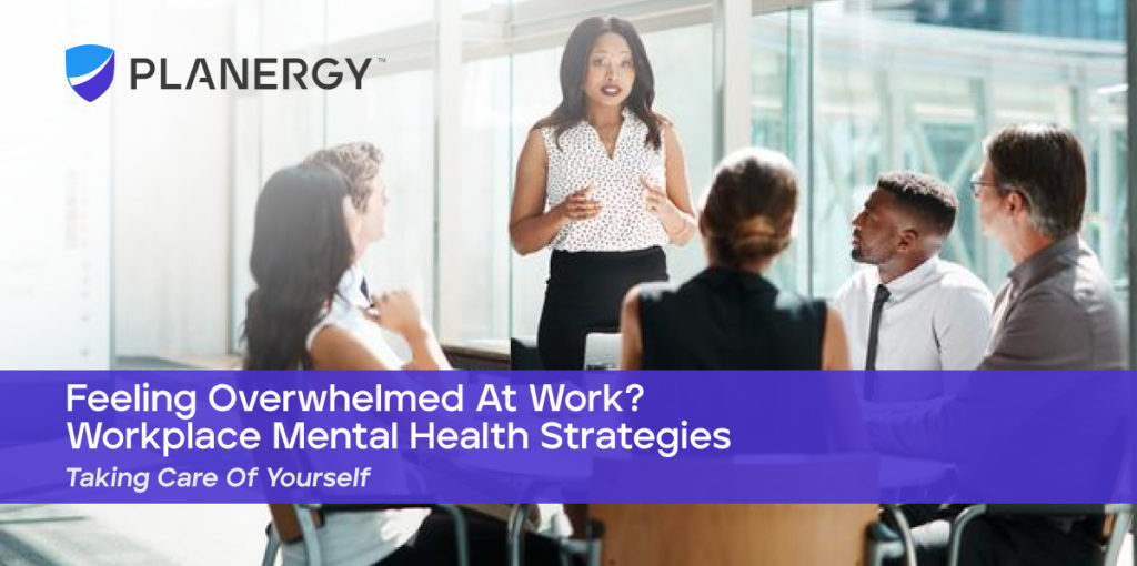 Feeling Overwhelmed At Work? Workplace Mental Health Strategies