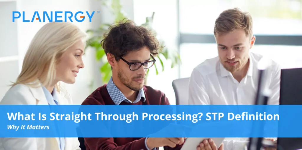What Is Straight Through Processing? STP Definition Planergy Software