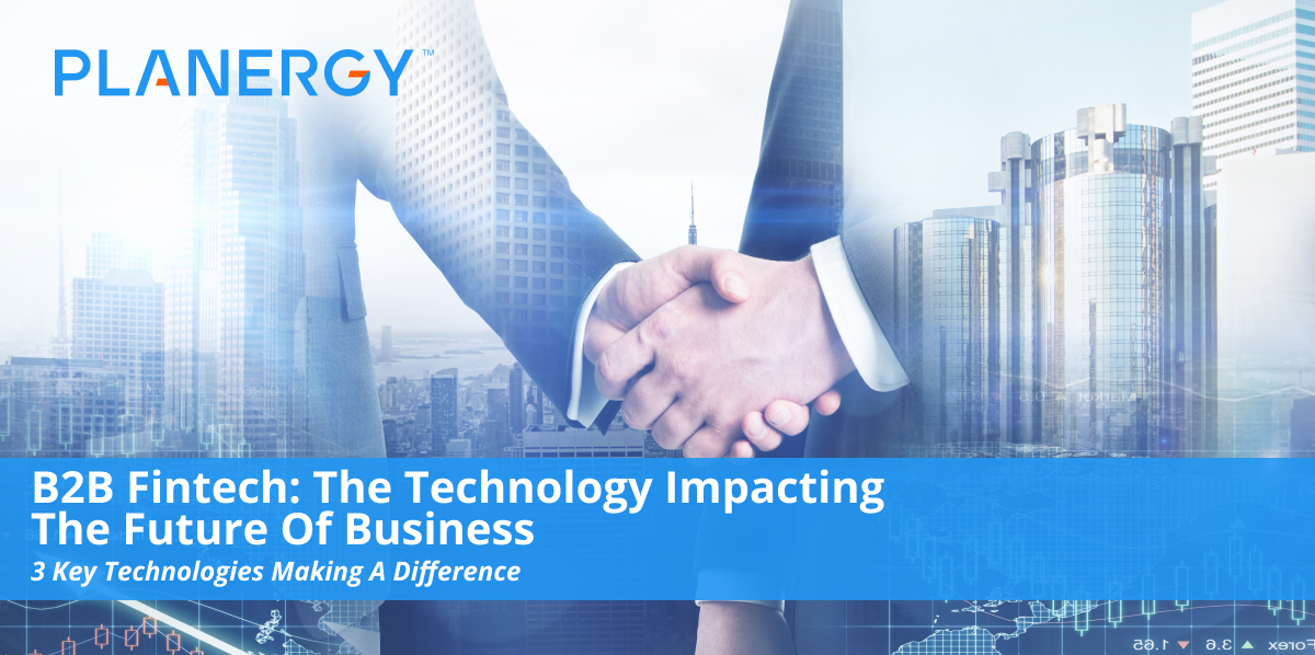 B2B Fintech: The Technology Impacting The Future Of Business | Planergy ...