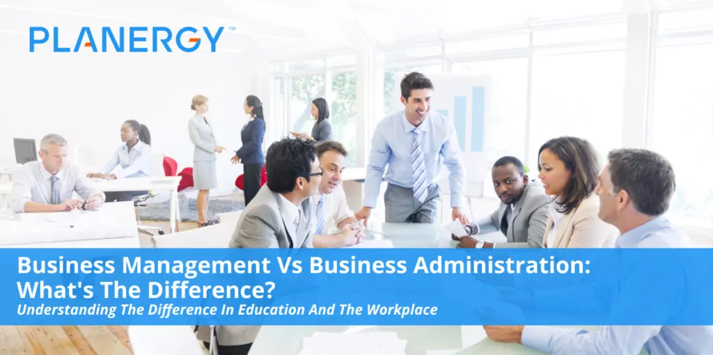 Business Management Vs Business Administration: What's The Difference? | Planergy Software