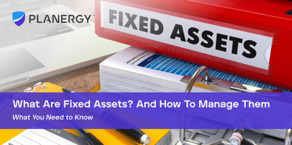 What Are Fixed Assets? And How To Manage Them PLANERGY Software