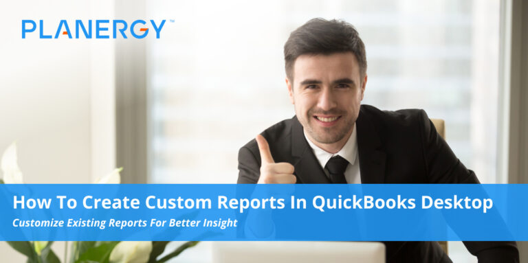 How To Create Custom Reports In QuickBooks Desktop | PLANERGY Software