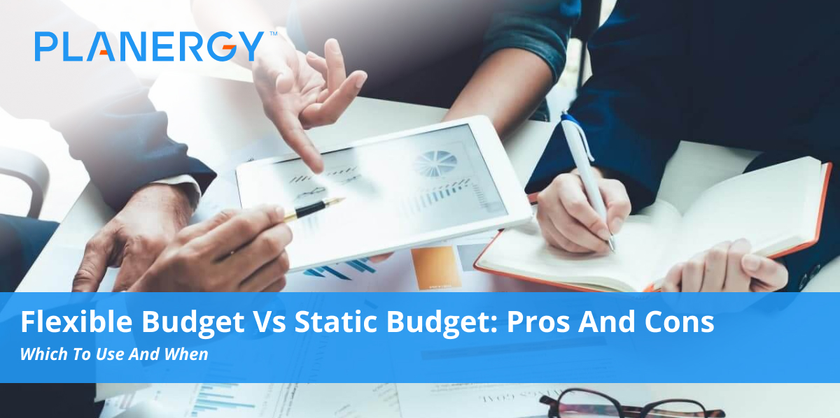 Flexible Budget Vs Static Budget: Pros and Cons | Planergy Software