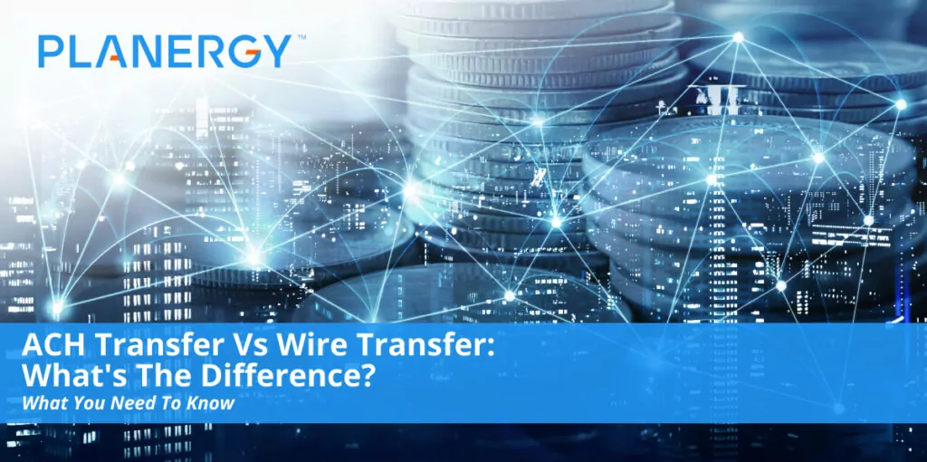 ACH Transfer Vs Wire Transfer What's The Difference? Planergy Software