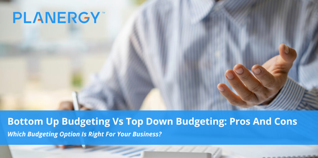 Bottom Up Budgeting Vs Top Down Budgeting Pros and Cons Planergy