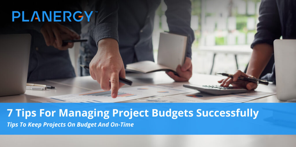 7 Tips For Managing Project Budgets Successfully
